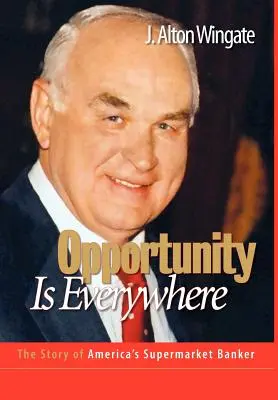 La oportunidad está en todas partes: La historia del banquero del supermercado americano - Opportunity Is Everywhere: The Story of America's Supermarket Banker