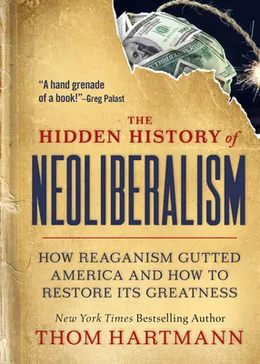 La historia oculta del neoliberalismo: Cómo el reaganismo destripó América y cómo restaurar su grandeza - The Hidden History of Neoliberalism: How Reaganism Gutted America and How to Restore Its Greatness