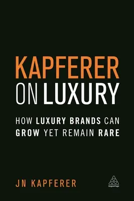 Kapferer on Luxury: Cómo las marcas de lujo pueden crecer y seguir siendo raras - Kapferer on Luxury: How Luxury Brands Can Grow Yet Remain Rare