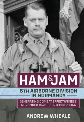 Jamón y mermelada: La 6ª División Aerotransportada en Normandía - Generando eficacia en el combate: Noviembre de 1942 - Septiembre de 1944 - Ham & Jam: 6th Airborne Division in Normandy - Generating Combat Effectiveness: November 1942 - September 1944