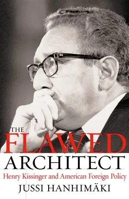 El arquitecto imperfecto: Henry Kissinger y la política exterior estadounidense - The Flawed Architect: Henry Kissinger and American Foreign Policy