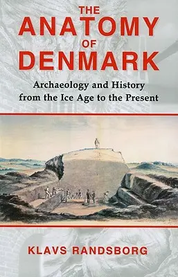 La anatomía de Dinamarca: Arqueología e Historia desde la Edad de Hielo hasta Ad 2000 - The Anatomy of Denmark: Archaeology and History from the Ice Age to Ad 2000