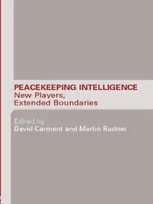 Inteligencia para el mantenimiento de la paz: Nuevos actores, fronteras ampliadas - Peacekeeping Intelligence: New Players, Extended Boundaries