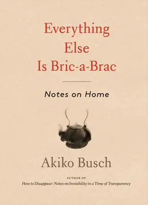 Todo lo demás es Bric-A-Brac: Notas sobre el hogar - Everything Else Is Bric-A-Brac: Notes on Home