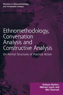 Etnometodología, análisis conversacional y análisis constructivo: Sobre las estructuras formales de la acción práctica - Ethnomethodology, Conversation Analysis and Constructive Analysis: On Formal Structures of Practical Action