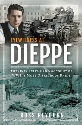 Eyewitness at Dieppe: The Only First-Hand Account of Wwii's Most Disastrous Raid (Testigo ocular de Dieppe: el único relato de primera mano de la incursión más desastrosa de la Segunda Guerra Mundial) - Eyewitness at Dieppe: The Only First-Hand Account of Wwii's Most Disastrous Raid