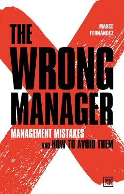 El directivo equivocado: Errores de gestión y cómo evitarlos - The Wrong Manager: Management Mistakes and How to Avoid Them