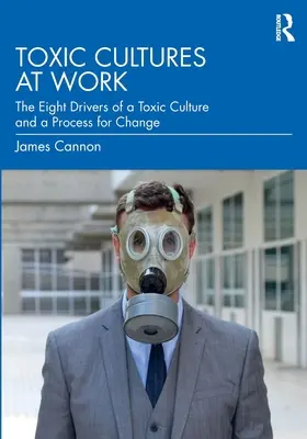 Culturas tóxicas en el trabajo: Los ocho impulsores de una cultura tóxica y un proceso para el cambio - Toxic Cultures at Work: The Eight Drivers of a Toxic Culture and a Process for Change