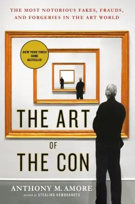 El arte de la estafa: las imitaciones, fraudes y falsificaciones más notorios del mundo del arte - The Art of the Con: The Most Notorious Fakes, Frauds, and Forgeries in the Art World