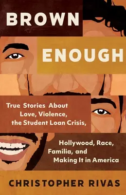 Brown Enough: Historias reales sobre el amor, la violencia, la crisis de los préstamos estudiantiles, Hollywood, la raza, la familia y cómo triunfar en Estados Unidos. - Brown Enough: True Stories about Love, Violence, the Student Loan Crisis, Hollywood, Race, Familia, and Making It in America