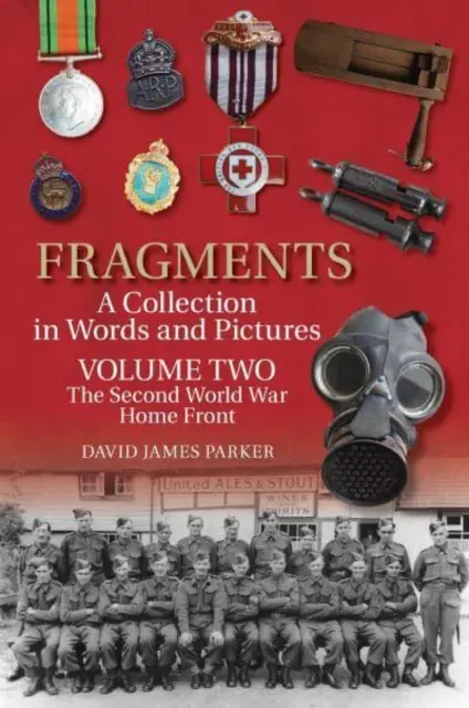 Fragmentos Una colección en palabras e imágenes - Volumen dos: El frente interno de la Segunda Guerra Mundial - Fragments A Collection in Words and Pictures - Volume Two: The Second World War Home Front