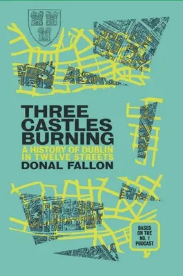 Tres castillos en llamas: Una historia de Dublín en doce calles - Three Castles Burning: A History of Dublin in Twelve Streets