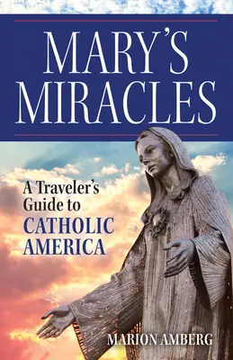 Los milagros de María: Guía del viajero por la América católica - Mary's Miracles: A Traveler's Guide to Catholic America