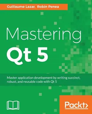 Dominio de Qt 5: Cree asombrosas aplicaciones multiplataforma - Mastering Qt 5: Create stunning cross-platform applications