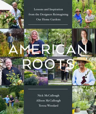 Raíces americanas: Lecciones e inspiración de los diseñadores que reimaginan nuestros jardines domésticos - American Roots: Lessons and Inspiration from the Designers Reimagining Our Home Gardens
