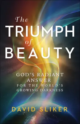 El triunfo de la belleza: La radiante respuesta de Dios a la creciente oscuridad del mundo - The Triumph of Beauty: God's Radiant Answer for the World's Growing Darkness