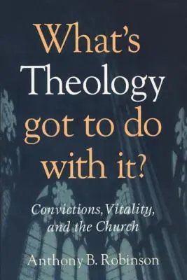 ¿Qué tiene que ver la teología?: Convicciones, vitalidad y la Iglesia - What's Theology Got to Do With It?: Convictions, Vitality, and the Church