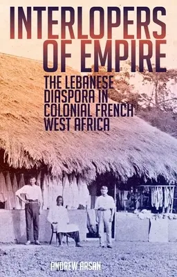 Interlopers of Empire: La diáspora libanesa en el África occidental francesa colonial - Interlopers of Empire: The Lebanese Diaspora in Colonial French West Africa