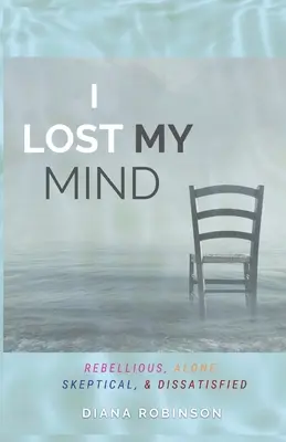 Perdí la cabeza: Rebelde, Solo, Escéptico e Insatisfecho - I Lost My Mind: Rebellious, Alone, Skeptical, & Dissatisfied