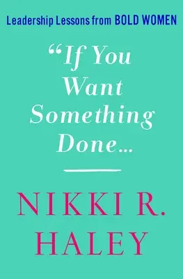 Si quieres que algo se haga: Lecciones de liderazgo de mujeres audaces - If You Want Something Done: Leadership Lessons from Bold Women