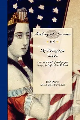 My Pedagogic Creed: Also, the Demands of Sociology Upon Pedagogy por el Prof. Albion W. Small - My Pedagogic Creed: Also, the Demands of Sociology Upon Pedagogy by Prof. Albion W. Small