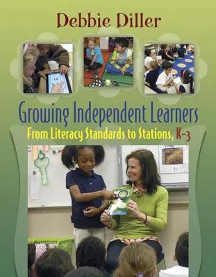 Creciendo estudiantes independientes: De los estándares de alfabetización a las estaciones, K-3 - Growing Independent Learners: From Literacy Standards to Stations, K-3