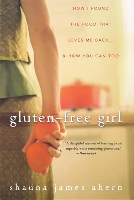 La chica sin gluten: cómo encontré la comida que me devuelve el amor... y cómo tú también puedes hacerlo - Gluten-Free Girl: How I Found the Food That Loves Me Back... & How You Can, Too