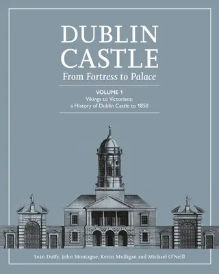 El castillo de Dublín: De fortaleza a palacio (Vol 1) - Dublin Castle: From Fortress to Palace (Vol 1)