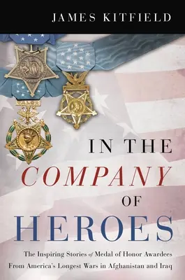 In the Company of Heroes: The Inspiring Stories of Medal of Honor Recipients from America's Longest Wars in Afghanistan and Iraq (En compañía de héroes: historias inspiradoras de los galardonados con la Medalla de Honor de las guerras más largas de Estados Unidos en Afganistán e Irak) - In the Company of Heroes: The Inspiring Stories of Medal of Honor Recipients from America's Longest Wars in Afghanistan and Iraq