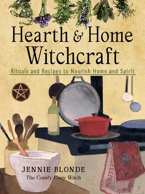 Brujería doméstica: Rituales y Recetas para Nutrir el Hogar y el Espíritu - Hearth and Home Witchcraft: Rituals and Recipes to Nourish Home and Spirit
