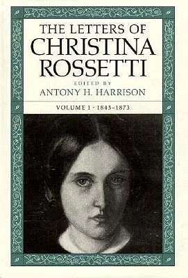 Las cartas de Christina Rossetti: 1843-1873 Volumen 1 - The Letters of Christina Rossetti: 1843-1873 Volume 1