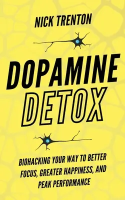 Dopamine Detox: Biohacking Your Way To Better Focus, Greater Happiness, and Peak Performance (Biohackeando su camino hacia una mejor concentración, mayor felicidad y máximo rendimiento) - Dopamine Detox: Biohacking Your Way To Better Focus, Greater Happiness, and Peak Performance