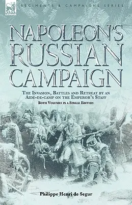 La campaña rusa de Napoleón: invasión, batallas y retirada por un ayudante de campo del Estado Mayor del Emperador - Napoleon's Russian Campaign: the Invasion, Battles and Retreat by an Aide-de-Camp on the Emperor's Staff