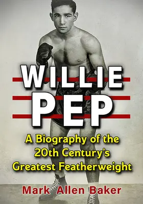 Willie Pep: Biografía del mejor peso pluma del siglo XX - Willie Pep: A Biography of the 20th Century's Greatest Featherweight