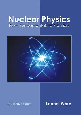 Física nuclear: De los fundamentos a las fronteras - Nuclear Physics: From Fundamentals to Frontiers