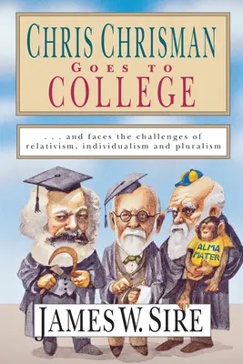 Chris Chrisman va a la universidad: Y se enfrenta a los retos del relativismo, el individualismo y el pluralismo - Chris Chrisman Goes to College: And Faces the Challenges of Relativism, Individualism and Pluralism