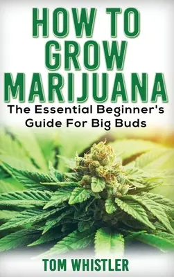 Marihuana: Como Cultivar Marihuana - La Guia Esencial Para Principiantes Para Grandes Cogollos - Marijuana: How to Grow Marijuana - The Essential Beginner's Guide For Big Buds