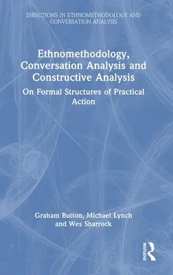 Etnometodología, análisis conversacional y análisis constructivo: Sobre las estructuras formales de la acción práctica - Ethnomethodology, Conversation Analysis and Constructive Analysis: On Formal Structures of Practical Action