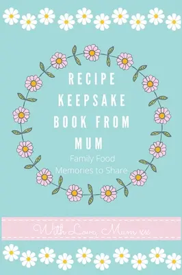 Recetario de mamá: Crea tu propio libro de recetas - Recipe Keepsake Book From Mum: Create Your Own Recipe Book