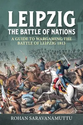 Leipzig - La batalla de las naciones: Guía para jugadores de la batalla de Leipzig de 1813 - Leipzig - The Battle of Nations: A Wargamer's Guide to the Battle of Leipzig 1813