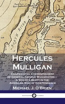 Hercules Mulligan: Corresponsal Confidencial del General George Washington - Un Hijo de la Libertad en la Guerra de Independencia Americana - Hercules Mulligan: Confidential Correspondent of General George Washington - A Son of Liberty in the American War of Independence