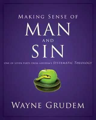 El hombre y el pecado: Una de las siete partes de la Teología Sistemática de Grudem 3 - Making Sense of Man and Sin: One of Seven Parts from Grudem's Systematic Theology 3