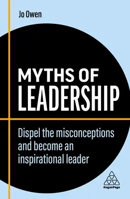 Mitos del liderazgo: Elimine los conceptos erróneos y conviértase en un líder inspirador - Myths of Leadership: Dispel the Misconceptions and Become an Inspirational Leader