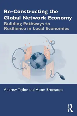 Reconstrucción de la economía de red global: Construir vías para la resiliencia de las economías locales - Re-Constructing the Global Network Economy: Building Pathways to Resilience in Local Economies