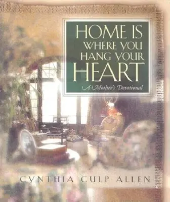 Home Is Where You Hang Your Heart: El devocionario de una madre - Home Is Where You Hang Your Heart: A Mother's Devotional