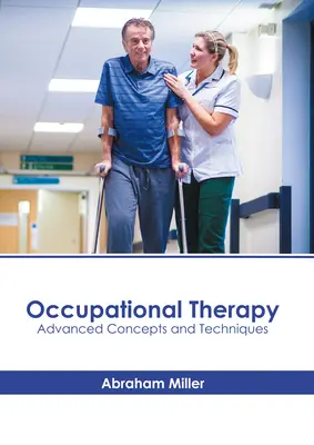 Terapia Ocupacional: Conceptos y técnicas avanzadas - Occupational Therapy: Advanced Concepts and Techniques