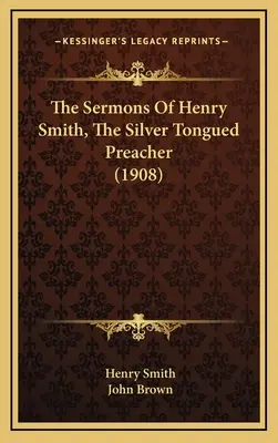 Los sermones de Henry Smith, el predicador de la lengua de plata (1908) - The Sermons Of Henry Smith, The Silver Tongued Preacher (1908)