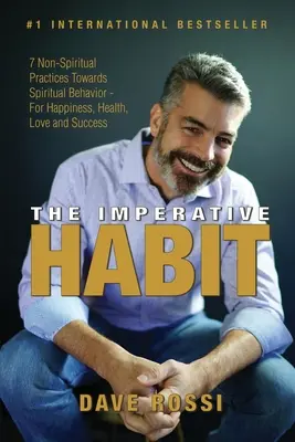 El Hábito Imperativo: 7 Prácticas No Espirituales Hacia un Comportamiento Espiritual - Para la Felicidad, la Salud, el Amor y el Éxito - The Imperative Habit: 7 Non-Spiritual Practices Towards Spiritual Behavior - For Happiness, Health, Love and Success