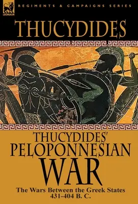 La guerra del Peloponeso de Tucídides: Las guerras entre los estados griegos 431-404 a. C. - Thucydides' Peloponnesian War: The Wars Between the Greek States 431-404 B. C.