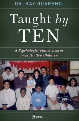 Enseñado por Diez: Un padre psicólogo aprende de sus diez hijos - Taught by Ten: A Psychologist Father Learns from His 10 Children